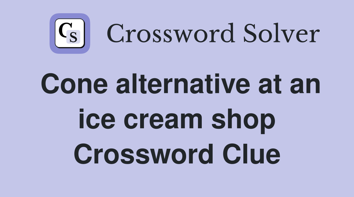 Cone alternative at an ice cream shop Crossword Clue