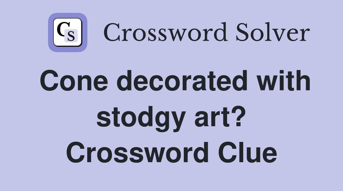 Cone decorated with stodgy art? Crossword Clue