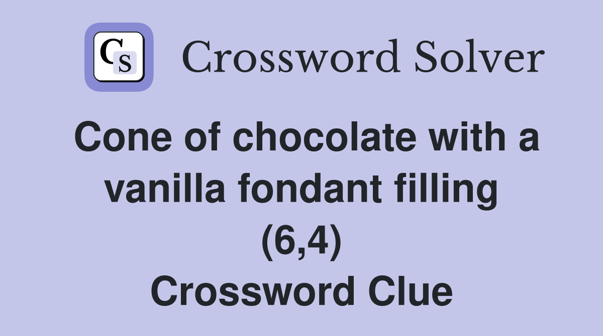 Cone of chocolate with a vanilla fondant filling (6,4) Crossword Clue