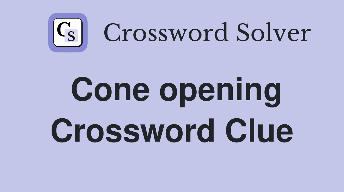Cone opening Crossword Clue