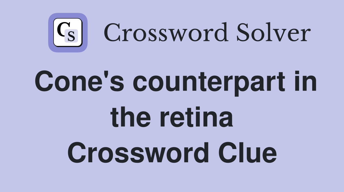 Cone's counterpart in the retina Crossword Clue