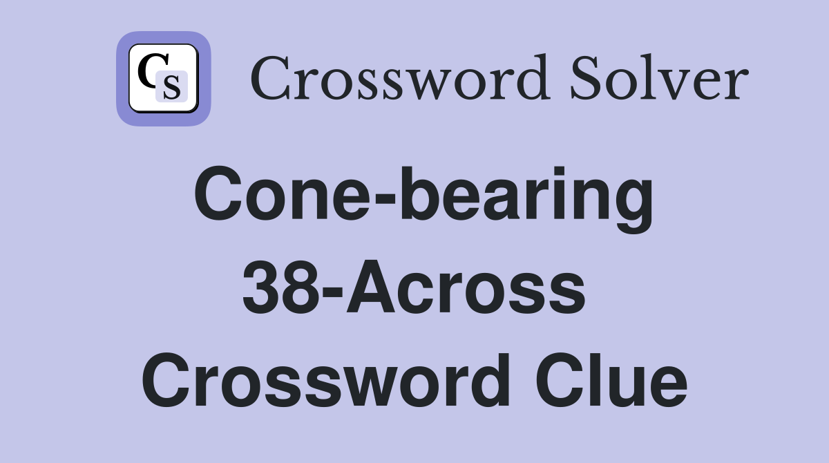 Cone-bearing 38-Across Crossword Clue