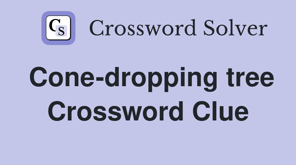 Cone-dropping tree Crossword Clue