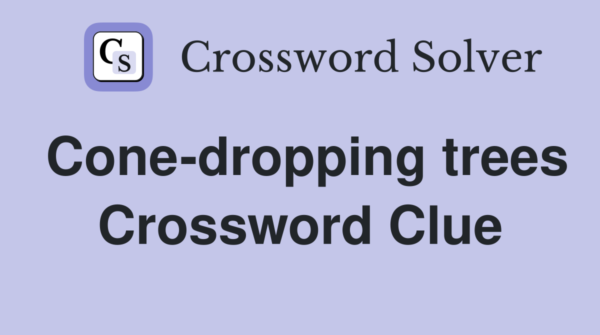 Cone-dropping trees Crossword Clue