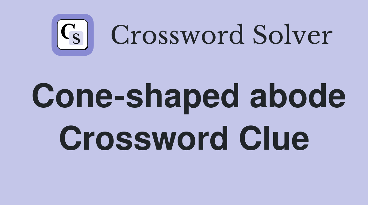 Cone-shaped abode Crossword Clue