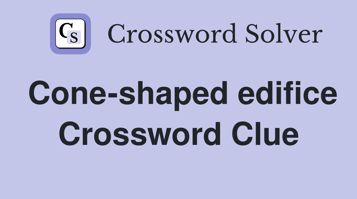 Cone-shaped edifice Crossword Clue