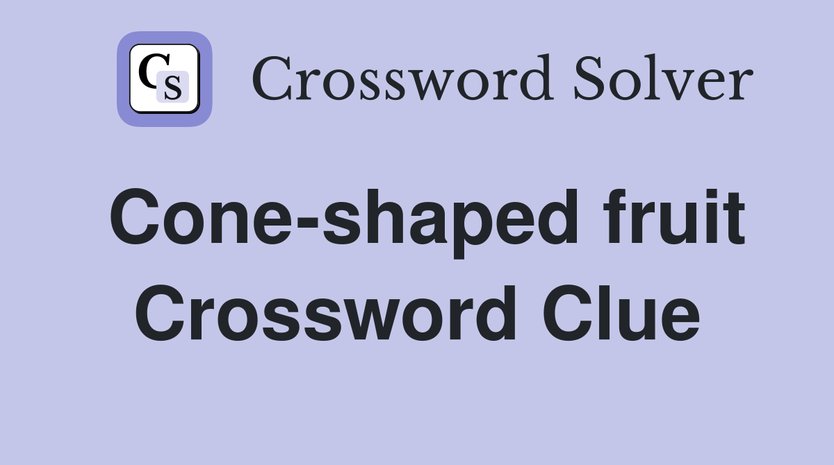 Cone-shaped fruit Crossword Clue