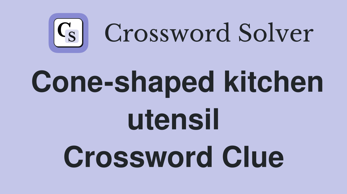 Cone-shaped kitchen utensil Crossword Clue