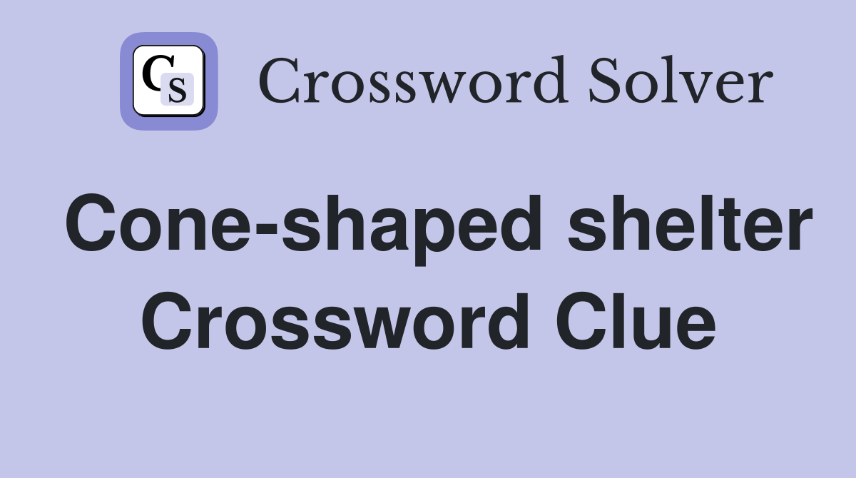 Cone-shaped shelter Crossword Clue