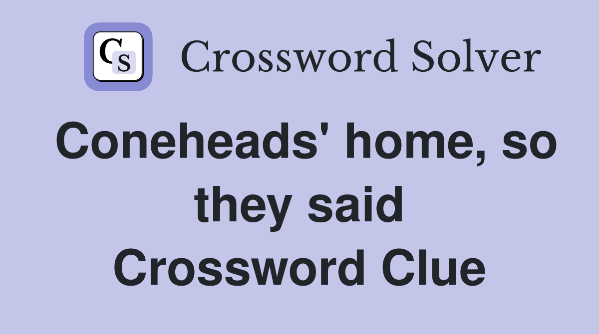 Coneheads' home, so they said Crossword Clue