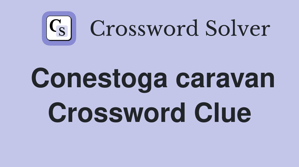Conestoga caravan Crossword Clue