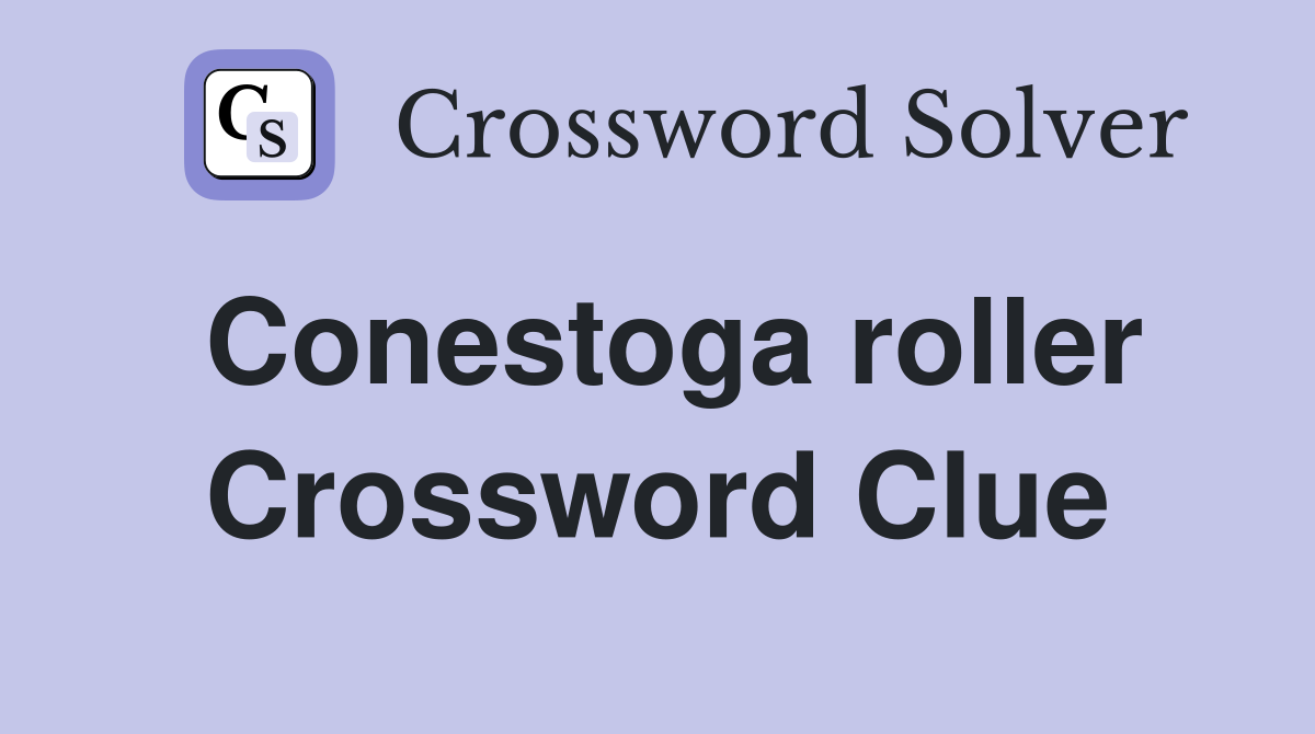 Conestoga roller Crossword Clue
