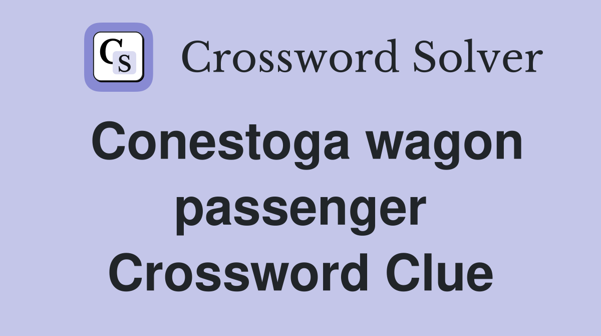 Conestoga wagon passenger Crossword Clue