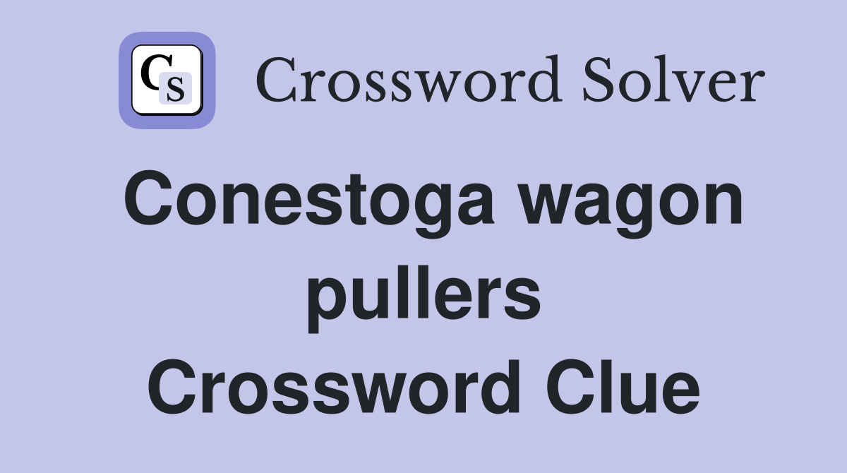 Conestoga wagon pullers Crossword Clue