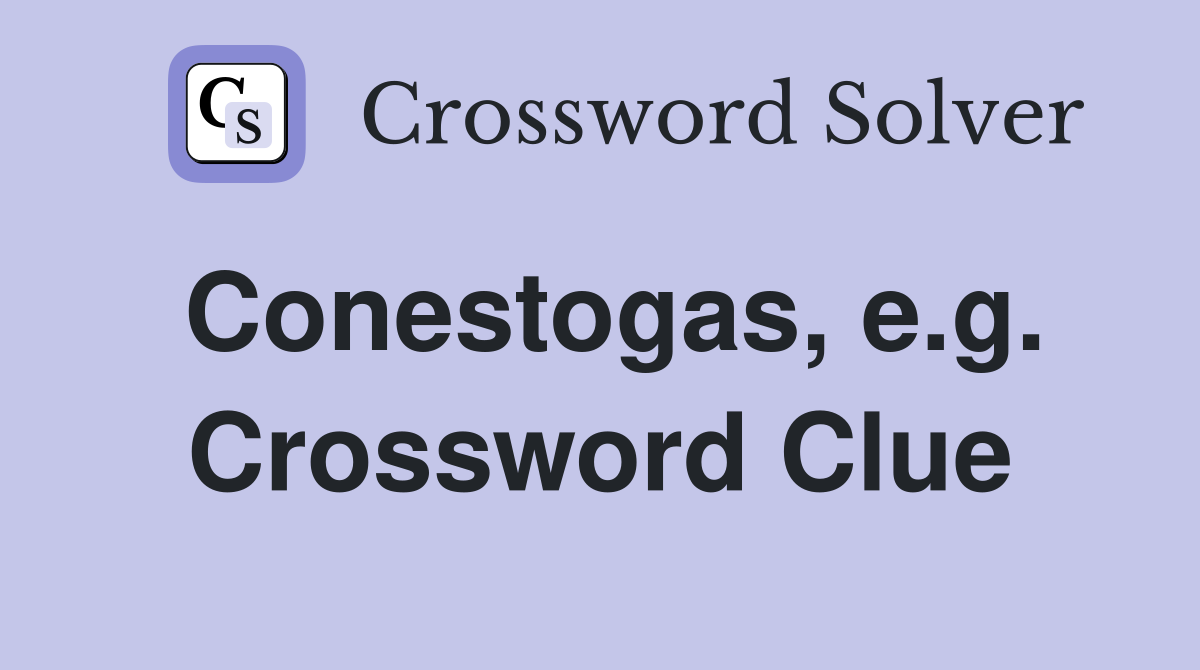 Conestogas, e.g. Crossword Clue