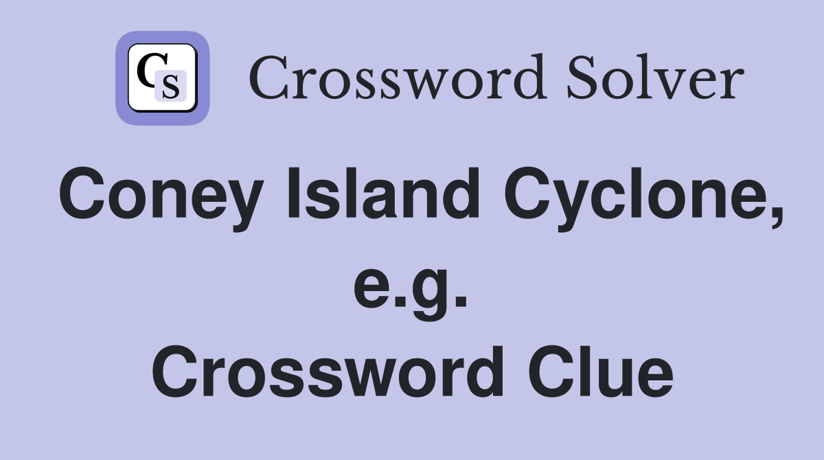 Coney Island Cyclone, e.g. Crossword Clue