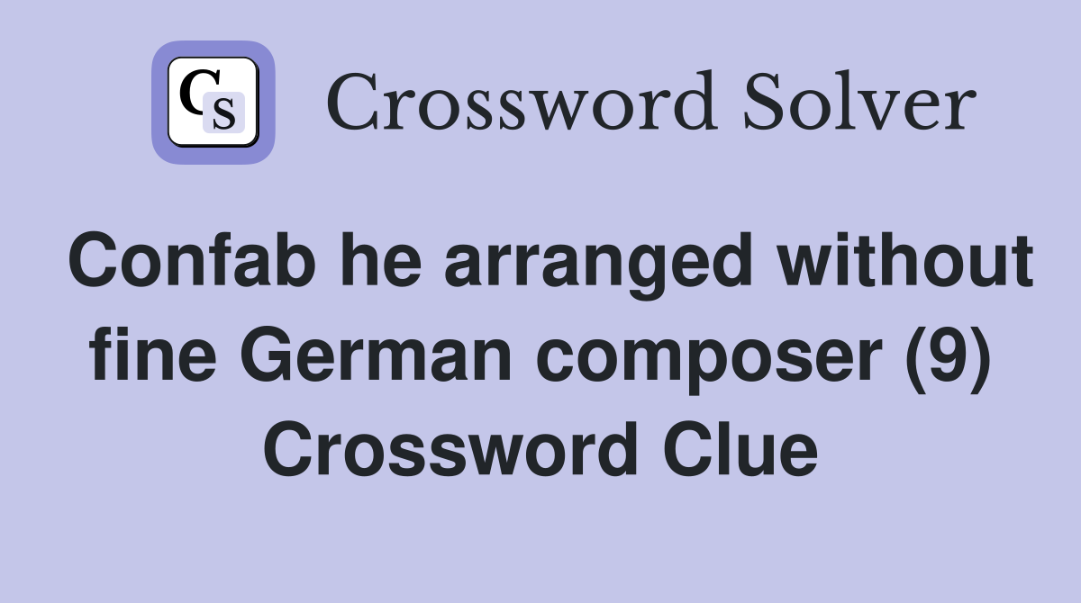 Confab he arranged without fine German composer (9) Crossword Clue