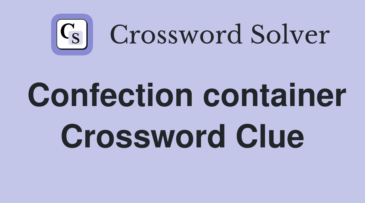 Confection container Crossword Clue