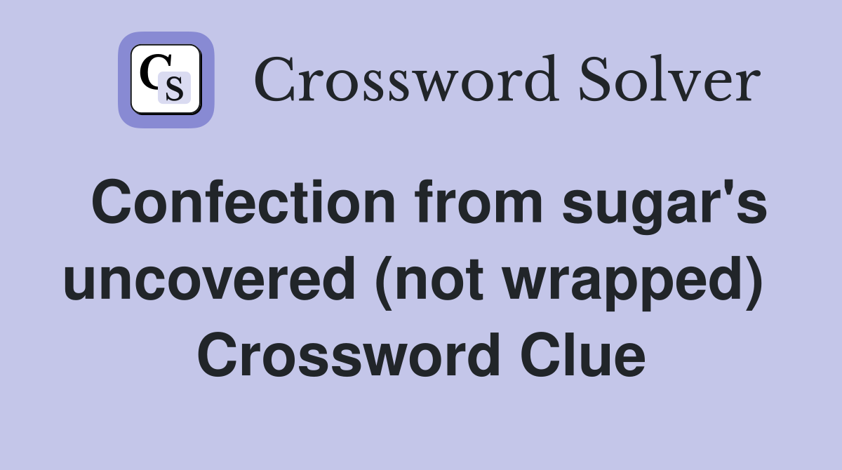 Confection from sugar's uncovered (not wrapped)  Crossword Clue