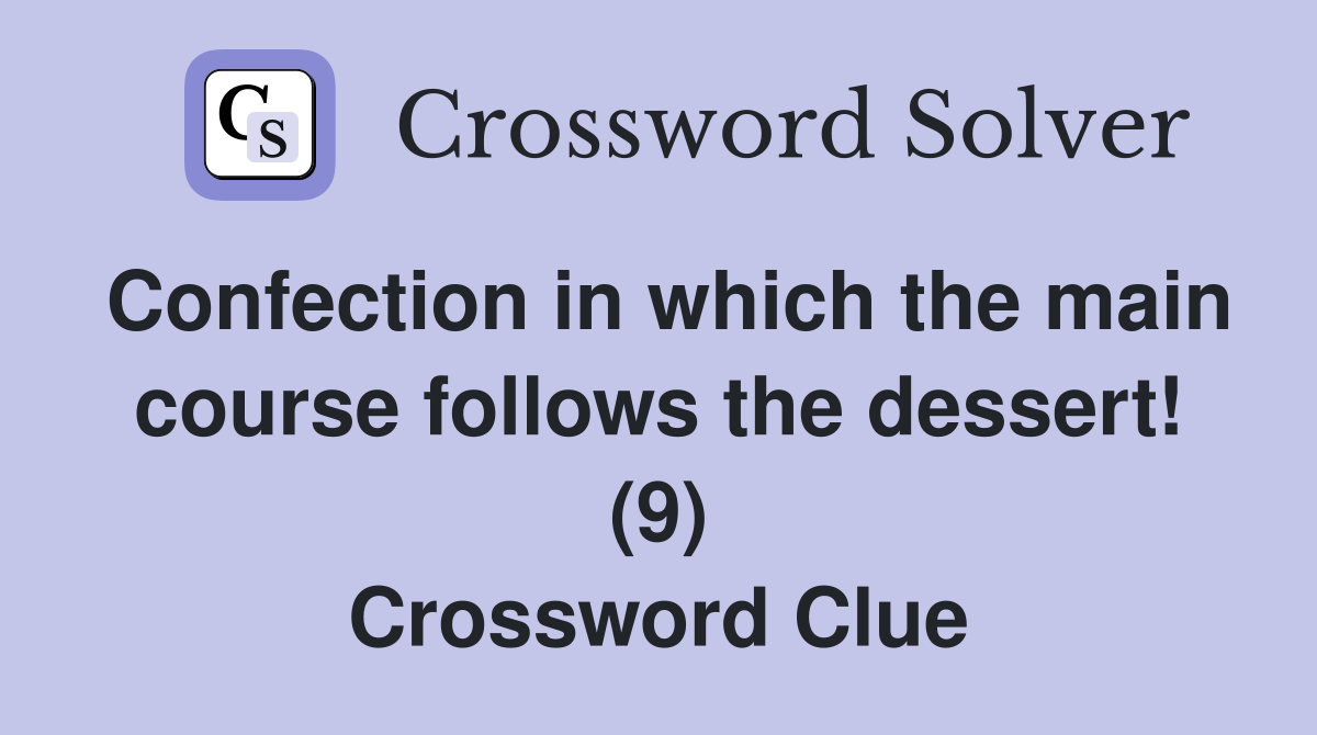 Confection in which the main course follows the dessert! (9) Crossword Clue