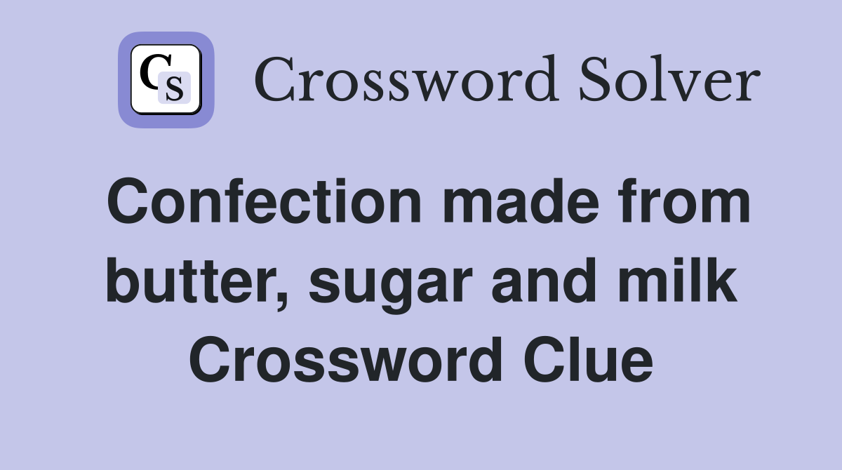 Confection made from butter, sugar and milk Crossword Clue
