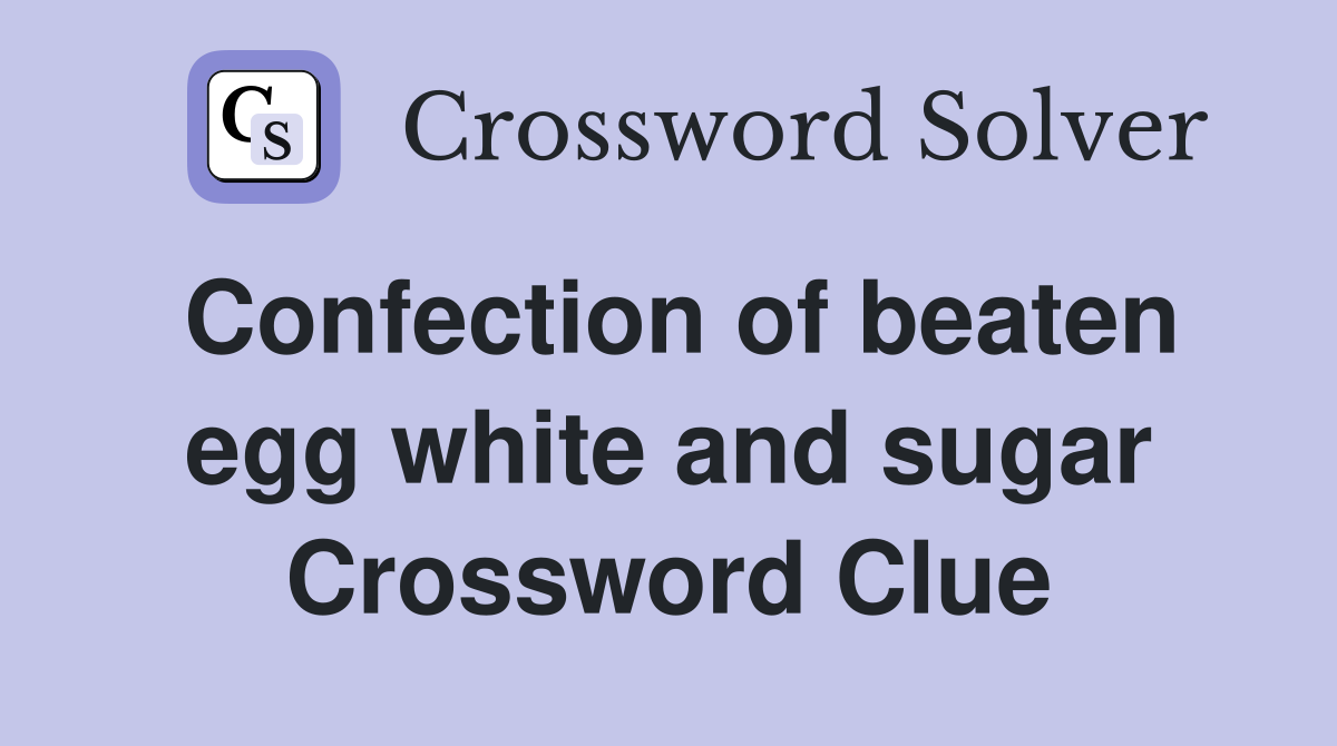 Confection of beaten egg white and sugar Crossword Clue