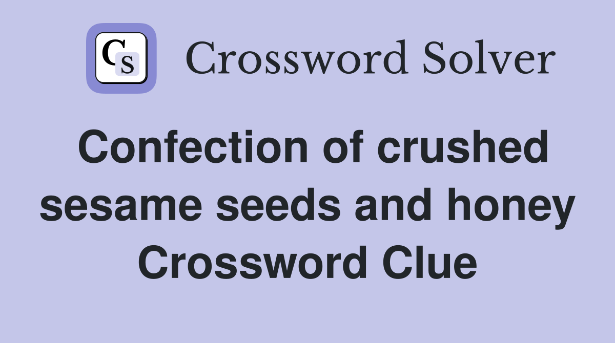 Confection of crushed sesame seeds and honey Crossword Clue