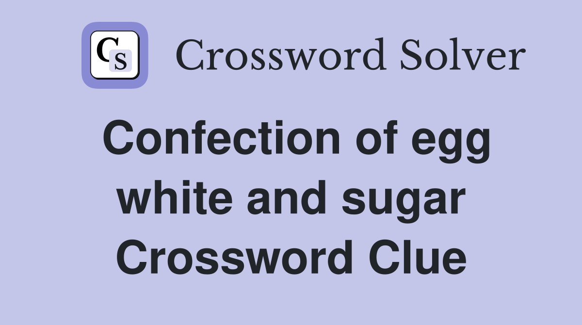 Confection of egg white and sugar Crossword Clue