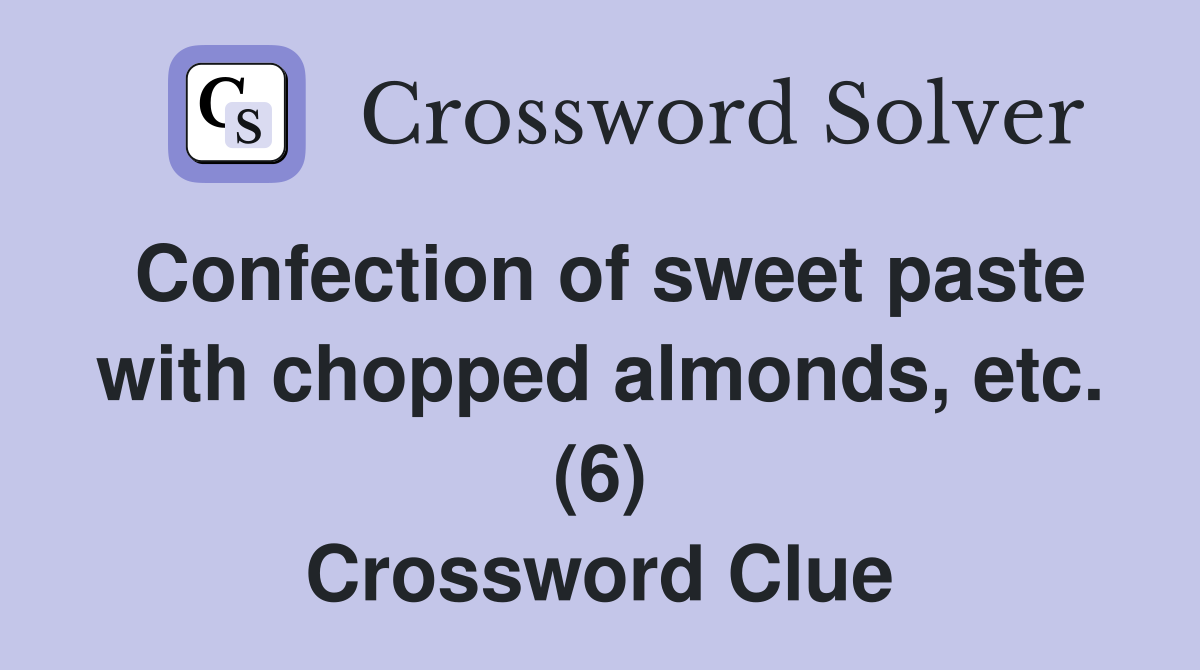 Confection of sweet paste with chopped almonds, etc. (6) Crossword Clue