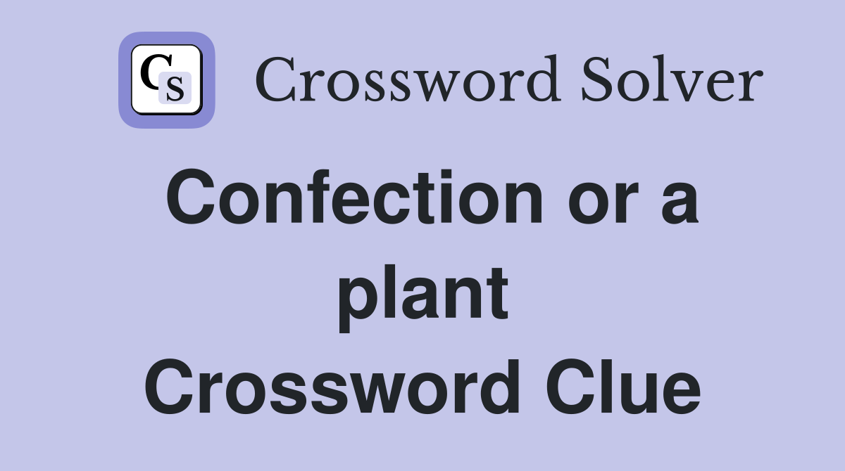 Confection or a plant Crossword Clue