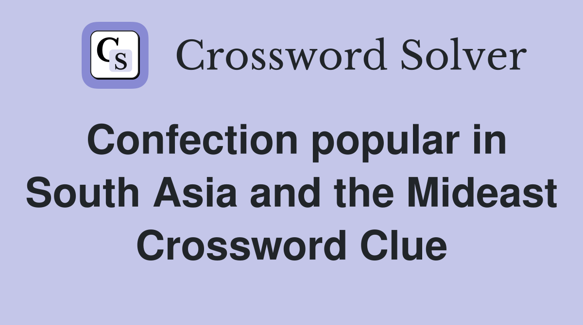 Confection popular in South Asia and the Mideast Crossword Clue