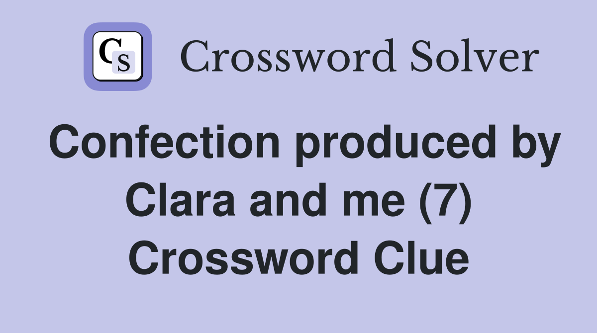 Confection produced by Clara and me (7) Crossword Clue