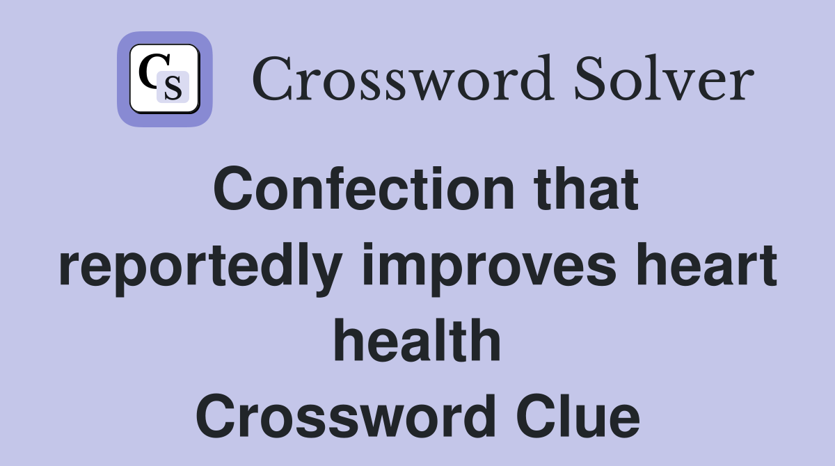 Confection that reportedly improves heart health Crossword Clue