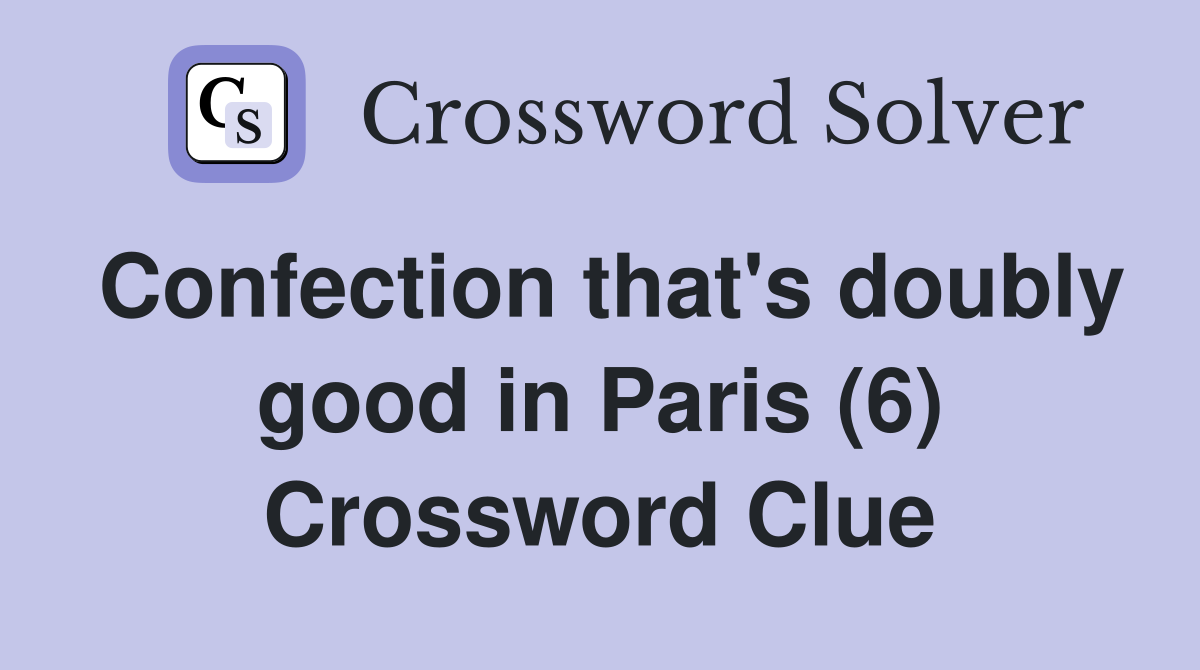 Confection that's doubly good in Paris (6) Crossword Clue