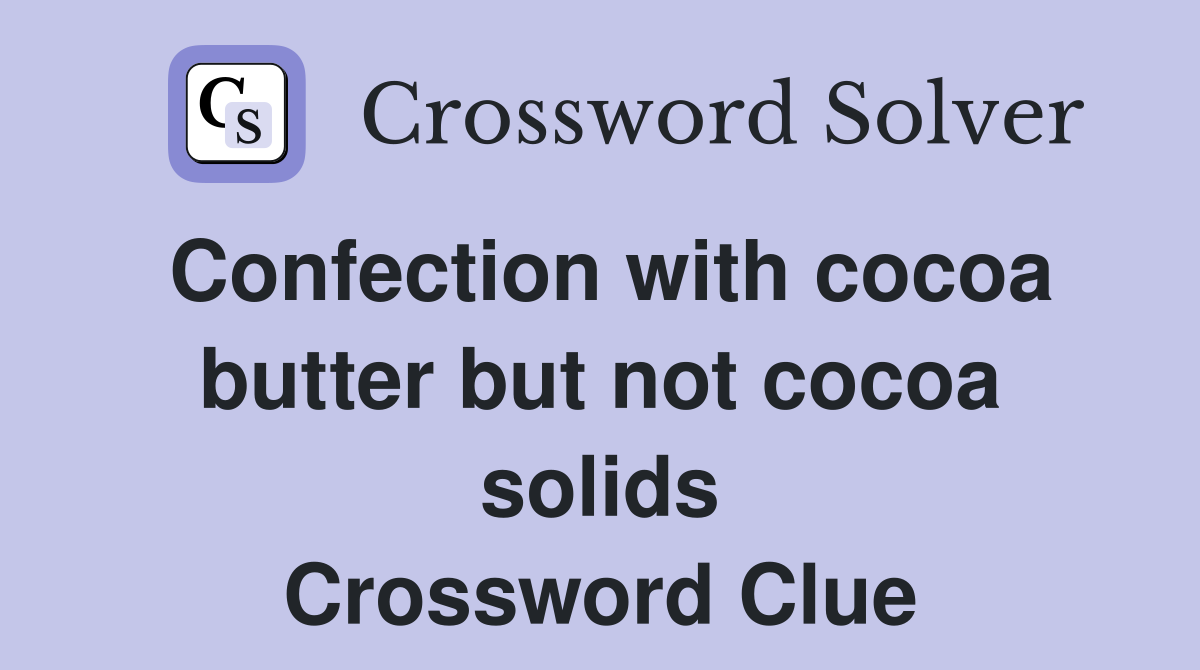 Confection with cocoa butter but not cocoa solids Crossword Clue