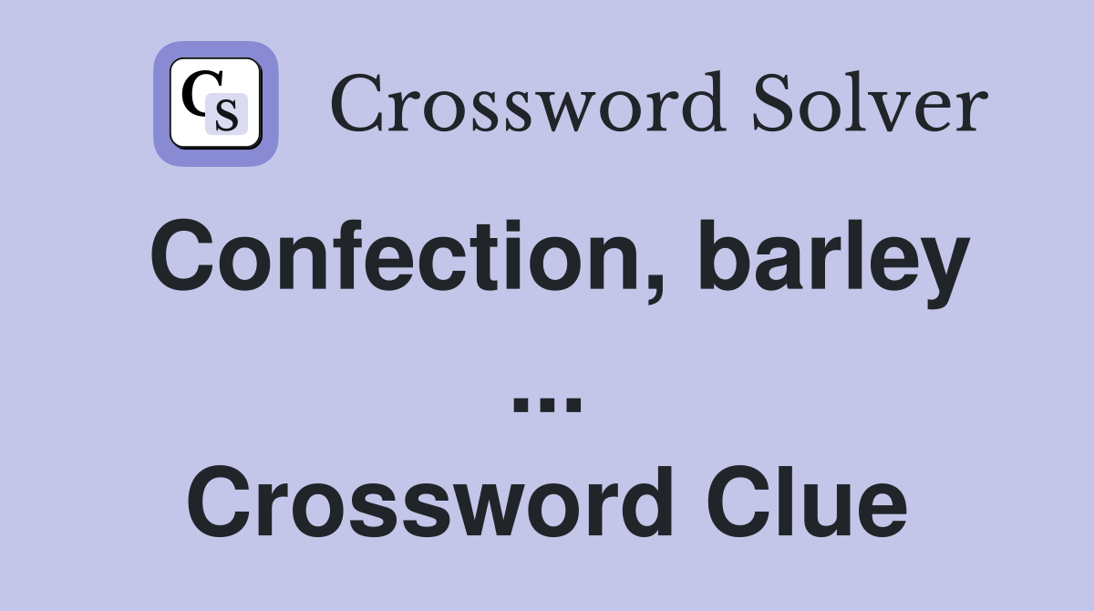 Confection, barley ... Crossword Clue