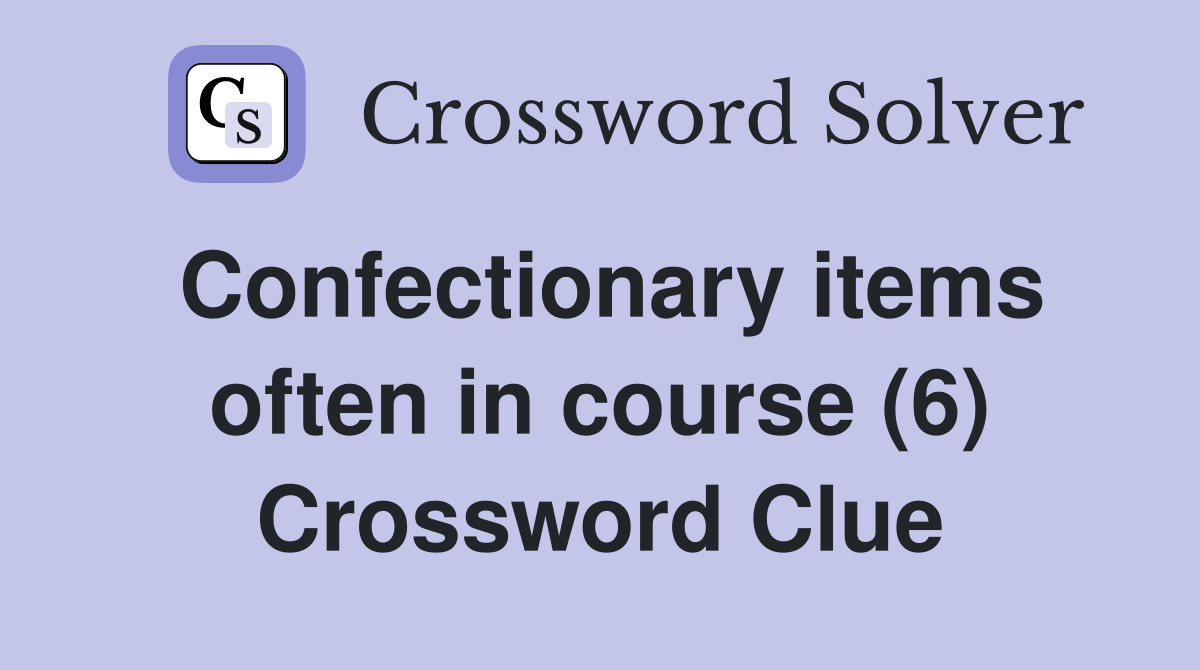 Confectionary items often in course (6) Crossword Clue
