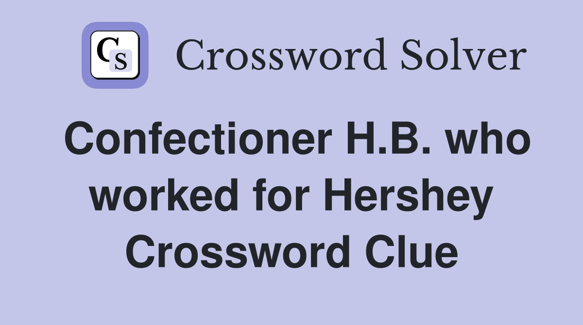 Confectioner H.B. who worked for Hershey Crossword Clue