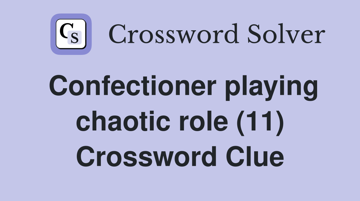 Confectioner playing chaotic role (11) Crossword Clue