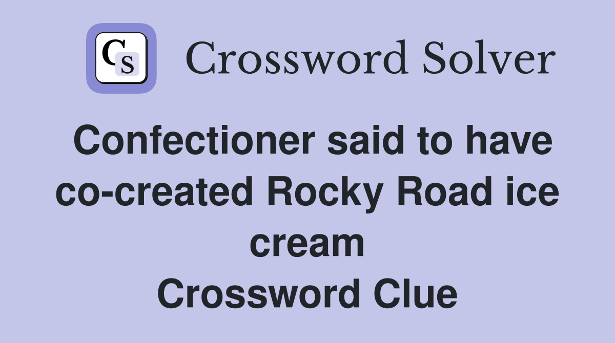 Confectioner said to have co-created Rocky Road ice cream Crossword Clue