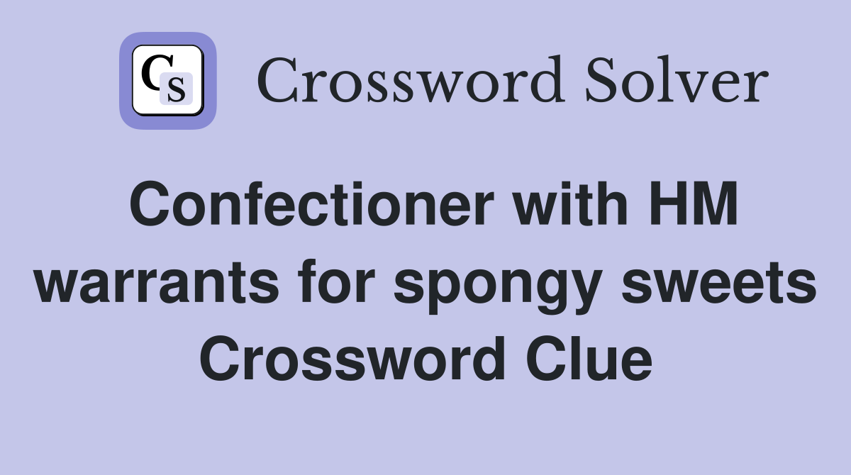 Confectioner with HM warrants for spongy sweets Crossword Clue