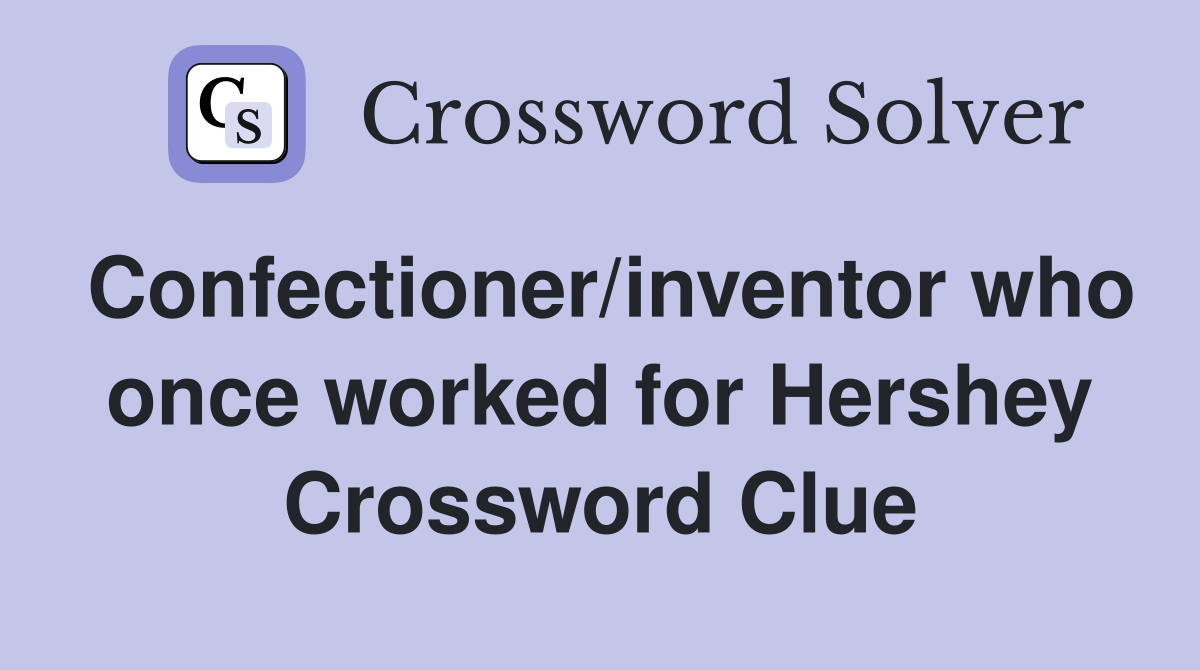 Confectioner/inventor who once worked for Hershey Crossword Clue