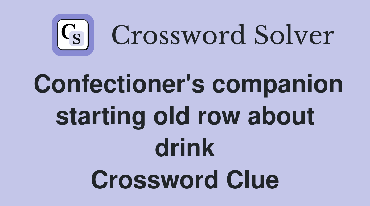 Confectioner's companion starting old row about drink Crossword Clue