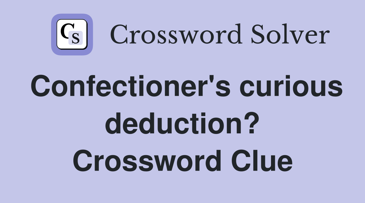 Confectioner's curious deduction? Crossword Clue