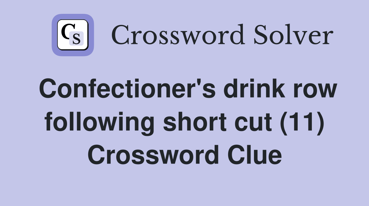 Confectioner's drink row following short cut (11) Crossword Clue