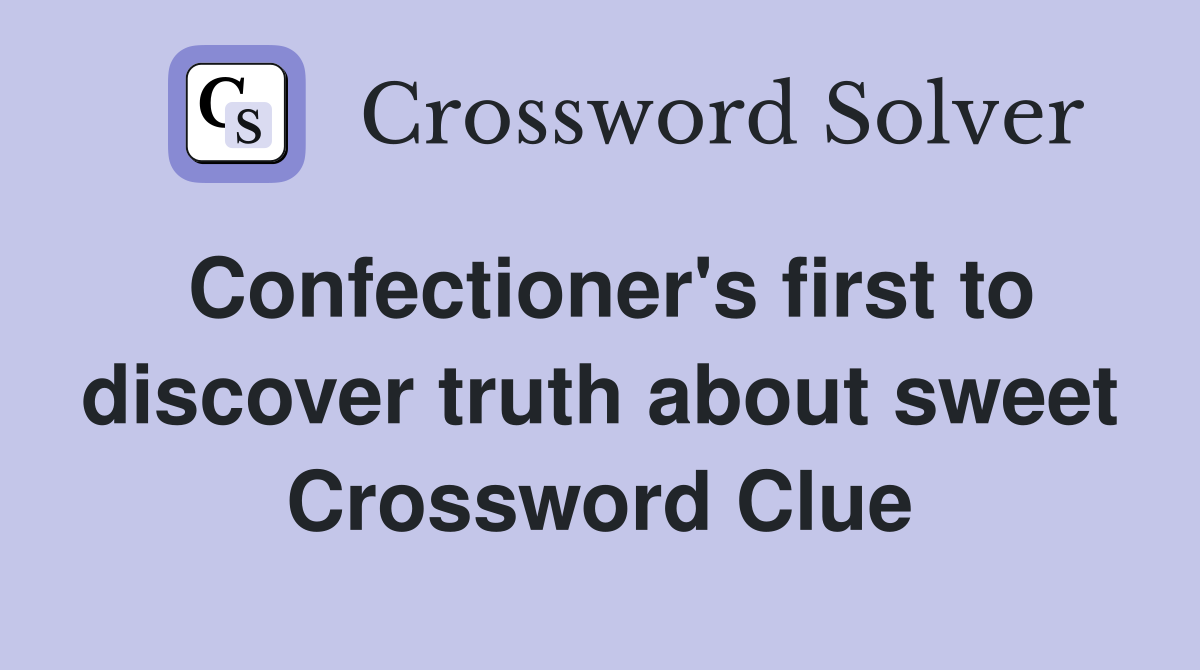 Confectioner's first to discover truth about sweet Crossword Clue