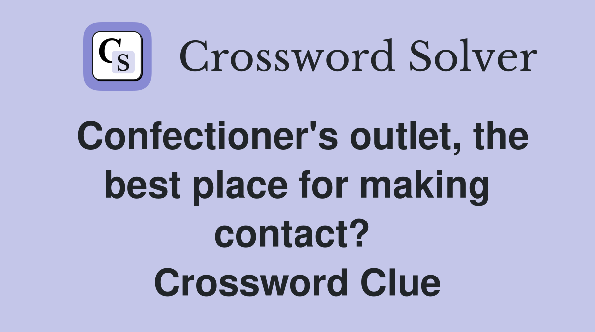 Confectioner's outlet, the best place for making contact?  Crossword Clue