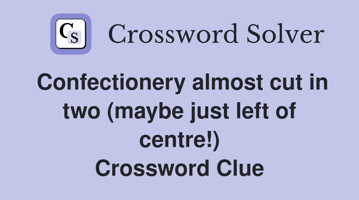 Confectionery almost cut in two (maybe just left of centre!) Crossword Clue