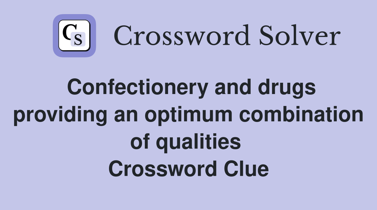 Confectionery and drugs providing an optimum combination of qualities  Crossword Clue