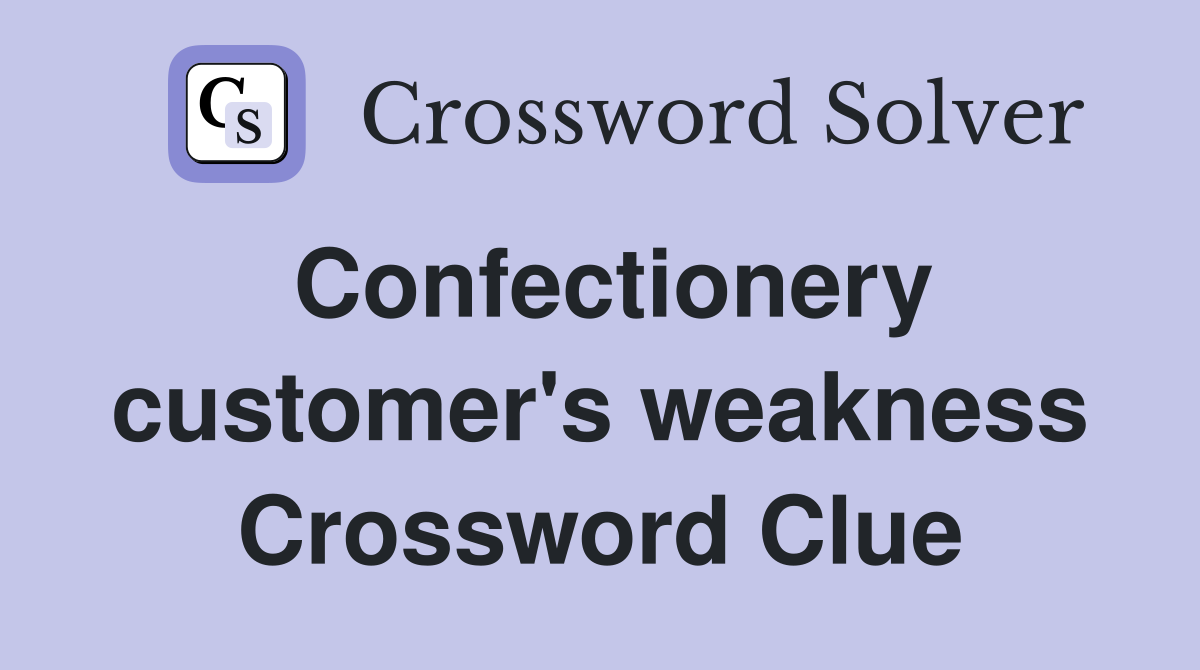 Confectionery customer's weakness Crossword Clue